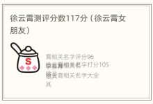 徐云霄测评分数117分(徐云霄女朋友)-寻路网